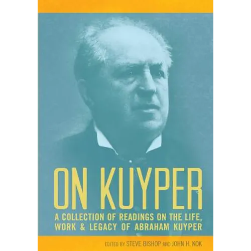 On Kuyper: A Collection of Readings on the Life, Work & Legacy of Abraham Kuyper - Paperback