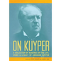 On Kuyper: A Collection of Readings on the Life, Work & Legacy of Abraham Kuyper - Paperback