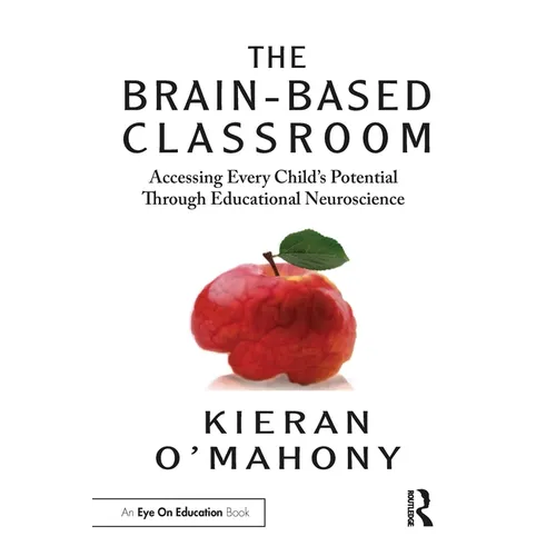 The Brain-Based Classroom: Accessing Every Child's Potential Through Educational Neuroscience - Paperback