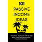 101 Passive Income Ideas: A Practical Guide On How To Take Back Your Time and Achieve Financial Freedom - Paperback