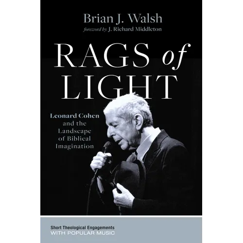 Rags of Light: Leonard Cohen and the Landscape of Biblical Imagination - Hardcover