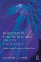 Dissociation, Mindfulness, and Creative Meditations: Trauma-Informed Practices to Facilitate Growth - Paperback