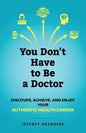 You Don't Have to Be a Doctor: Discover, Achieve, and Enjoy Your Authentic Health Career - Paperback