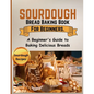 Sourdough Bread Baking Book For Beginners.: A Beginner's Guide to Baking Delicious Breads - Paperback