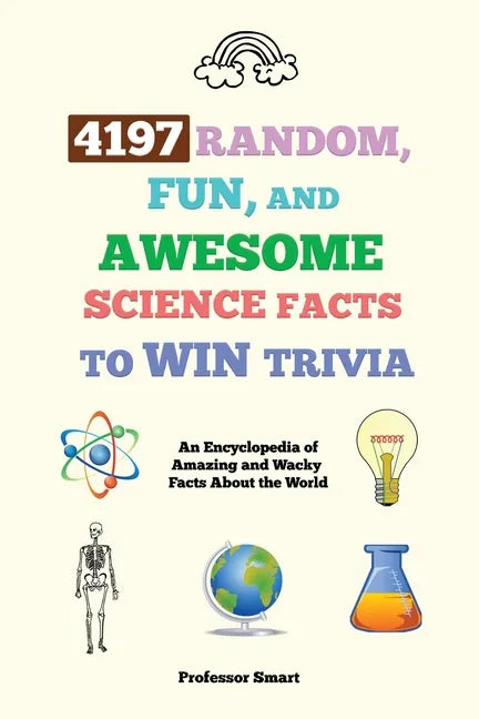 4197 Random, Fun, and Awesome Science Facts to Win Trivia: An Encyclopedia of Amazing and Wacky Facts About the World - Paperback
