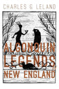 The Algonquin Legends of New England: Myths and Folk Lore of the Micmac, Passamaquoddy, and Penobscot Tribes - Paperback