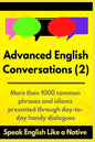 Advanced English Conversations (2): Speak English Like a Native: More than 1000 common phrases and idioms presented through day-to-day handy dialogues - Paperback