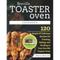Breville Toaster Oven Cookbook: 120 Simple & Delicious Recipes for Toasting, Baking, and Broiling in Your Breville Toaster Oven - Paperback