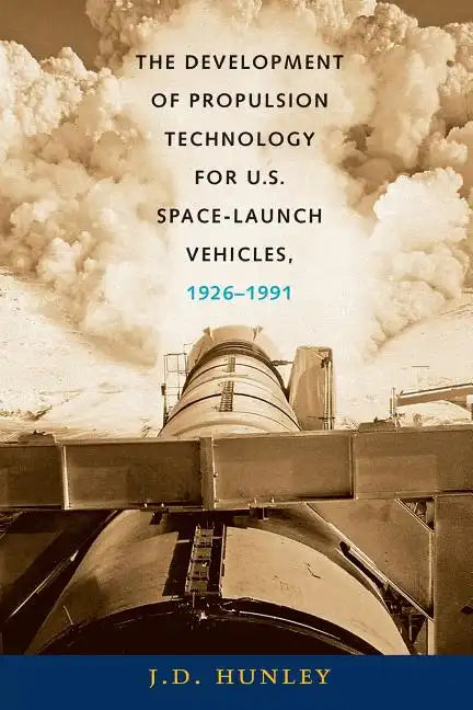 The Development of Propulsion Technology for U.S. Space-Launch Vehicles, 1926-1991 - Paperback