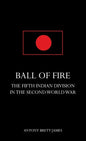 BALL OF FIREThe Fifth Indian Division in the Second World War. - Hardcover