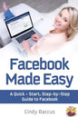 Facebook Made Easy: A Quick-Start, Step-by-Step Guide to the World's most Popular Social Media Site - Paperback