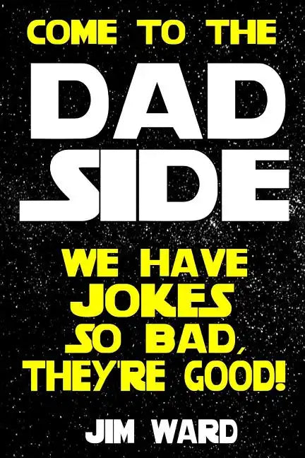 Come To The Dad Side - We Have Jokes So Bad, They're Good: Dad Jokes Gift Idea Book - Paperback