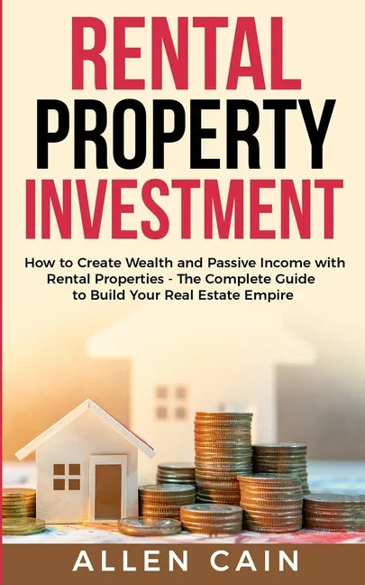 Rental Property Investing: How to create wealth and passive income with rental properties - The complete guide to build your real estate empire - Paperback