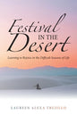 Festival in the Desert: Learning to Rejoice in the Difficult Seasons of Life - Paperback