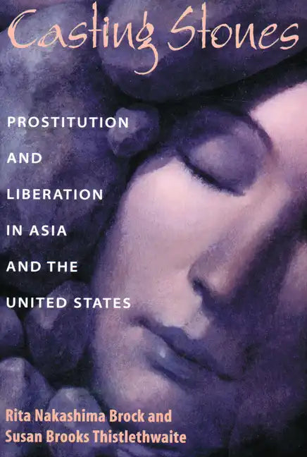 Casting Stones: Prostitution and Liberation in Asia and the United States - Paperback