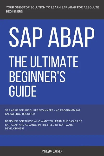 SAP: SAP ABAP: The Ultimate Beginner's Guide - Paperback