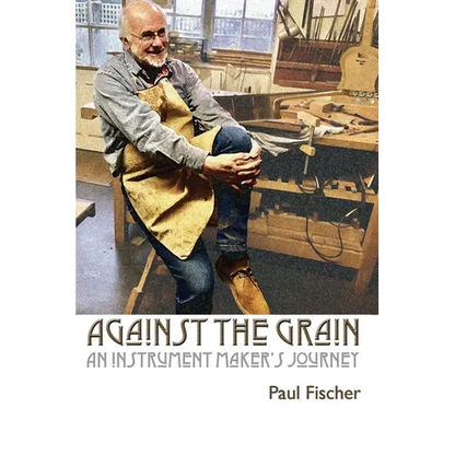 Against the Grain: An Instrument Maker's Journey - Paperback