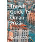 Travel Guide To Oman 2023: Discover the Hidden Gems of Oman: A Comprehensive Travel Guide for 2023 - Paperback
