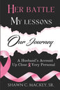 Her Battle My Lessons Our Journey: A Husband's Account Up Close & Very Personal - Paperback