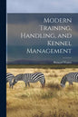 Modern Training, Handling, and Kennel Management - Paperback