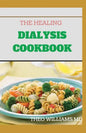 The Healing Dialysis Cookbook: The Complete Dialysis Diet Guide with Meal Plan to Manage Chronic Kidney Disease - Paperback