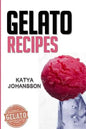 Gelato Recipes: Make Delicious Homemade Gelato And Sorbet - Paperback