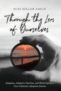 Through the Lens of Ourselves: Adoptees, Adoptive Families, and Birth Families: Our Collective Adoption Stories - Paperback