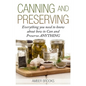 Canning and Preserving: Everything You Need to Know About How to Can and Preserve Anything! - Paperback