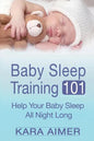 Baby Sleep Training 101: Help Your Baby Sleep All Night Long - Paperback