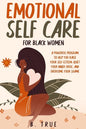 EMOTIONAL Self Care For Black WOMEN: A Powerful Program to Help You Raise Your Self-Esteem, Quiet Your Inner Critic, and Overcome Your Shame - Paperback