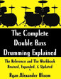 The Complete Double Bass Drumming Explained: The Reference and The Workbook - Revised, Expanded, & Updated - Paperback
