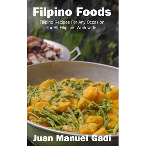 Filipino Foods: Filipino Recipes For Any Occasion For All Filipinos Worldwide. - Paperback