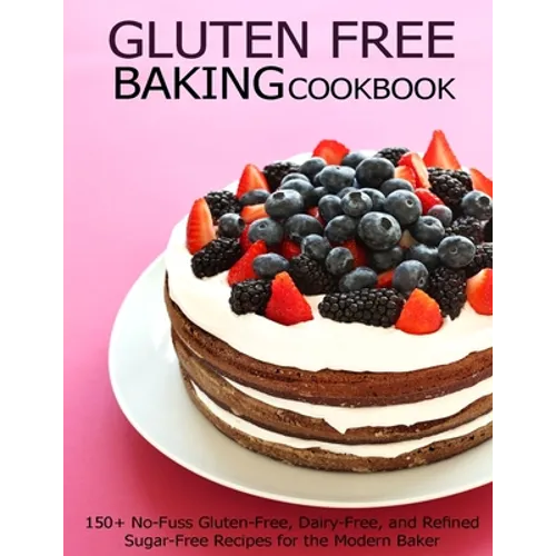 Gluten Free Baking Cookbook: 150+ No-Fuss Gluten-Free, Dairy-Free, and Refined Sugar-Free Recipes for the Modern Baker - Paperback
