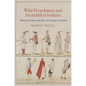 Wild Frenchmen and Frenchified Indians: Material Culture and Race in Colonial Louisiana - Paperback