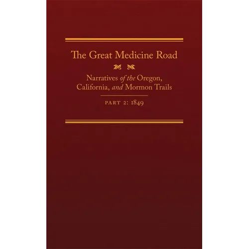 The Great Medicine Road, Part 2, 24: Narratives of the Oregon, California, and Mormon Trails, 1849 - Hardcover