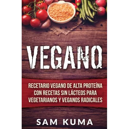 Vegano: Recetario Vegano de Alta Proteína Con Recetas Sin Lácteos Para Vegetarianos y Veganos Radicales - Hardcover