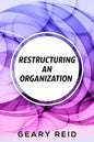 Restructuring an Organization: When restructuring an organization, change can be a good thing. - Paperback