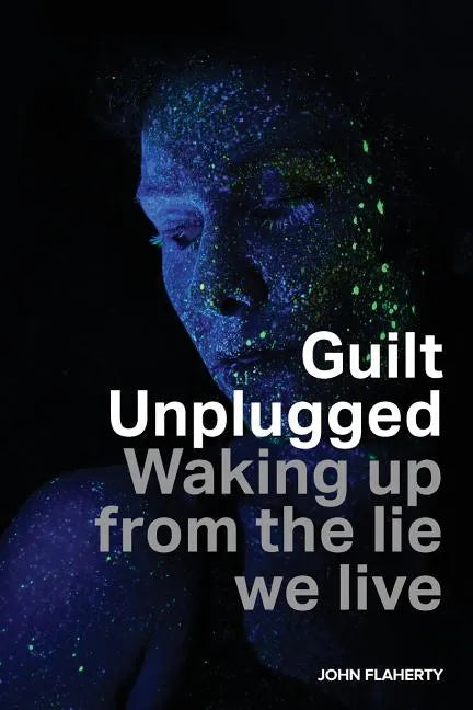 Guilt Unplugged: Waking up from the lie we live - Paperback