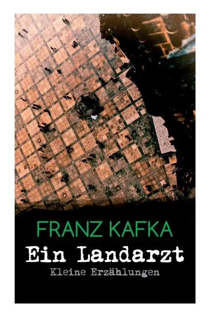 Ein Landarzt - Kleine Erzählungen: Ein Traum, Der neue Advokat, Auf der Galerie, Ein altes Blatt, Vor dem Gesetz, Schakale und Araber, Ein Besuch im B - Paperback