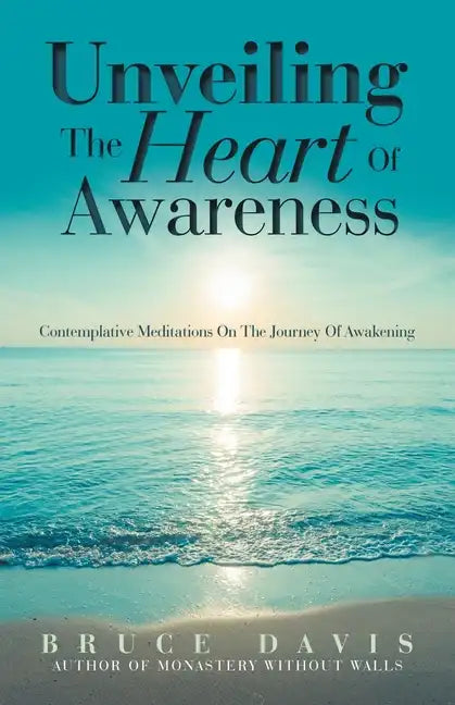 Unveiling the Heart of Awareness: Contemplative Meditations on the Journey of Awakening - Paperback