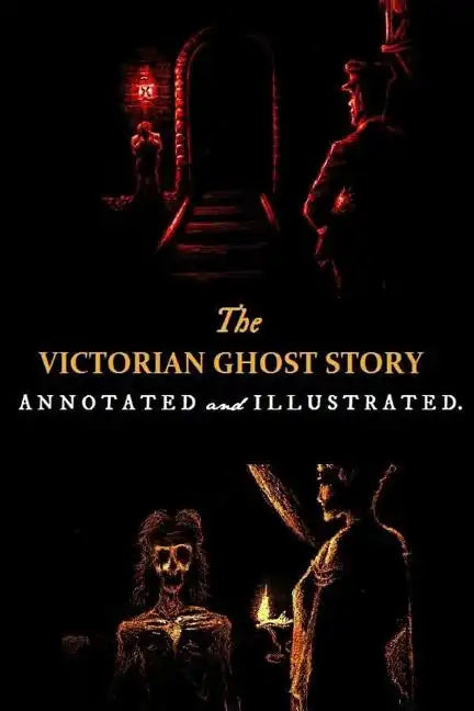 The Victorian Ghost Story: Annotated and Illustrated Tales of the Macabre (1852-1912) - Paperback