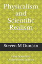 Physicalism and Scientific Realism: How Scientism Undermines Science - Paperback