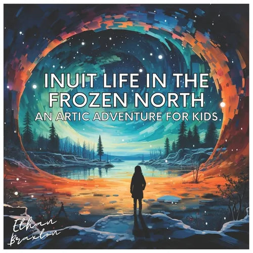 Inuit Life in the Frozen North: An Arctic Adventure for Kids - Paperback