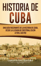 Historia de Cuba: Una guía fascinante de la historia de Cuba, desde la llegada de Cristóbal Colón a Fidel Castro - Hardcover
