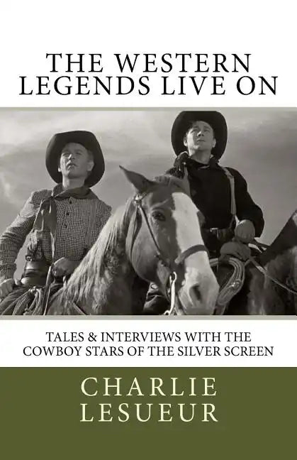 The Western Legends Live on: Tales and Interviews with the Cowboy Stars of the Silver Screen - Paperback