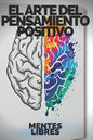 El Arte del Pensamiento Positivo: Modifica tu vida, cumple tus metas y objetivos! - Paperback
