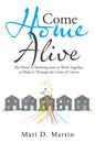 Come Home Alive: The Power of Knowing How to Work Together to Make It Through the Crisis of Cancer - Paperback