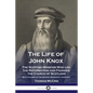 The Life of John Knox: The Scottish Minister Who Led the Reformation and Founded the Church of Scotland - Both Volumes of the Historic Biography, Comp - Paperback