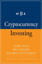 Cryptocurrency: How I Paid my 6 Figure Divorce Settlement by Cryptocurrency Investing, Cryptocurrency Trading - Paperback