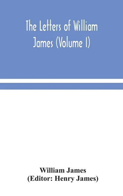 The letters of William James (Volume I) - Hardcover